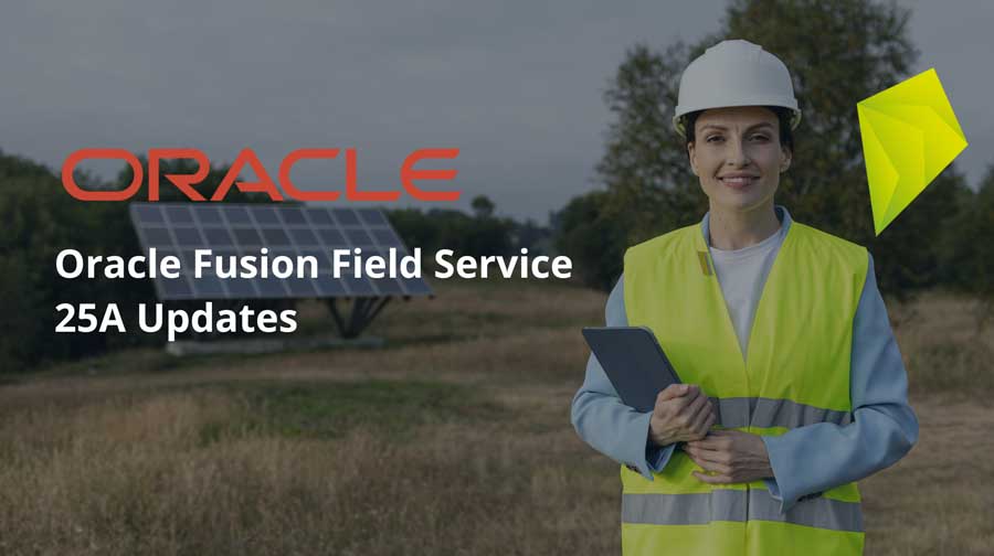 Oracle Fusion Field Service 25A Updates