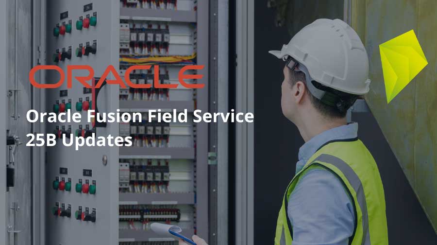 Oracle Fusion Field Service 25B Updates