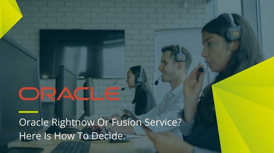Oracle Rightnow Or Fusion Service? Here Is How To Decide.