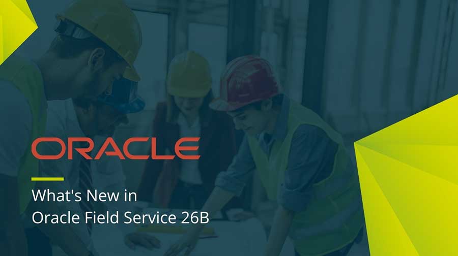 What's New in Oracle Field Service Release 26B